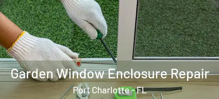  Garden Window Enclosure Repair Port Charlotte - FL